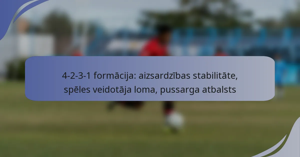 4-2-3-1 formācija: aizsardzības stabilitāte, spēles veidotāja loma, pussarga atbalsts