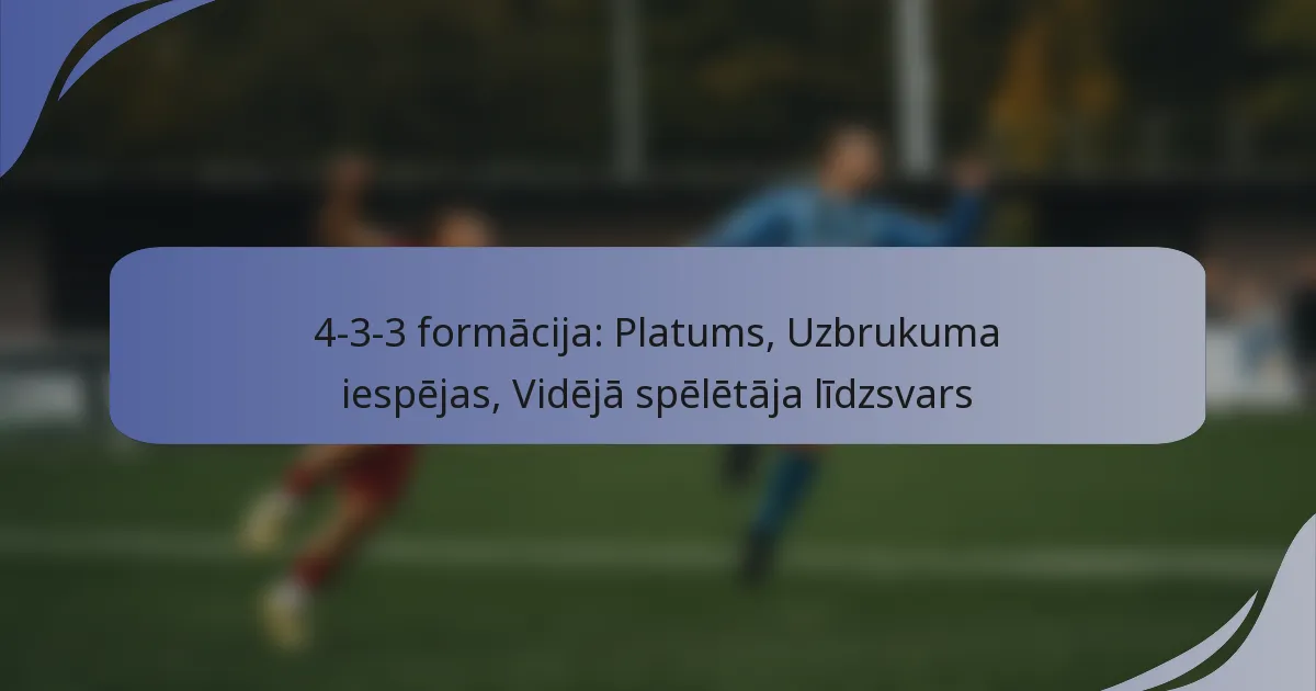 4-3-3 formācija: Platums, Uzbrukuma iespējas, Vidējā spēlētāja līdzsvars