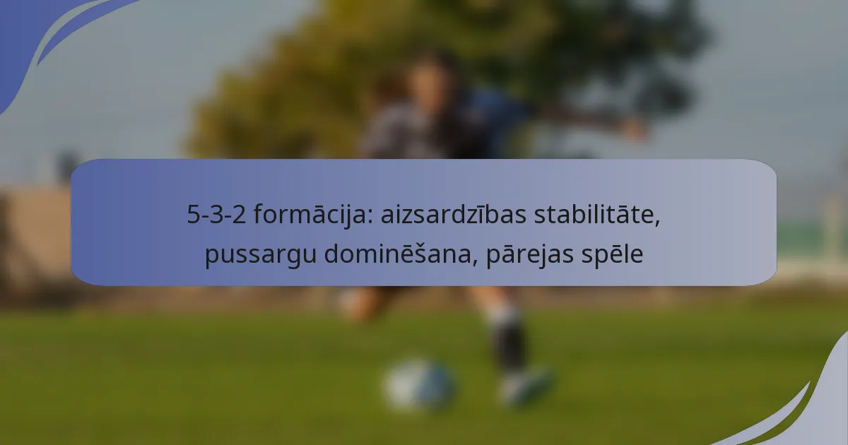 5-3-2 formācija: aizsardzības stabilitāte, pussargu dominēšana, pārejas spēle