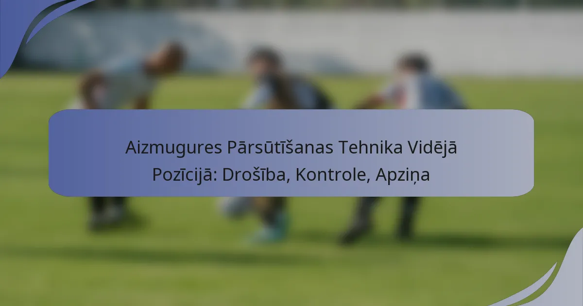 Aizmugures Pārsūtīšanas Tehnika Vidējā Pozīcijā: Drošība, Kontrole, Apziņa