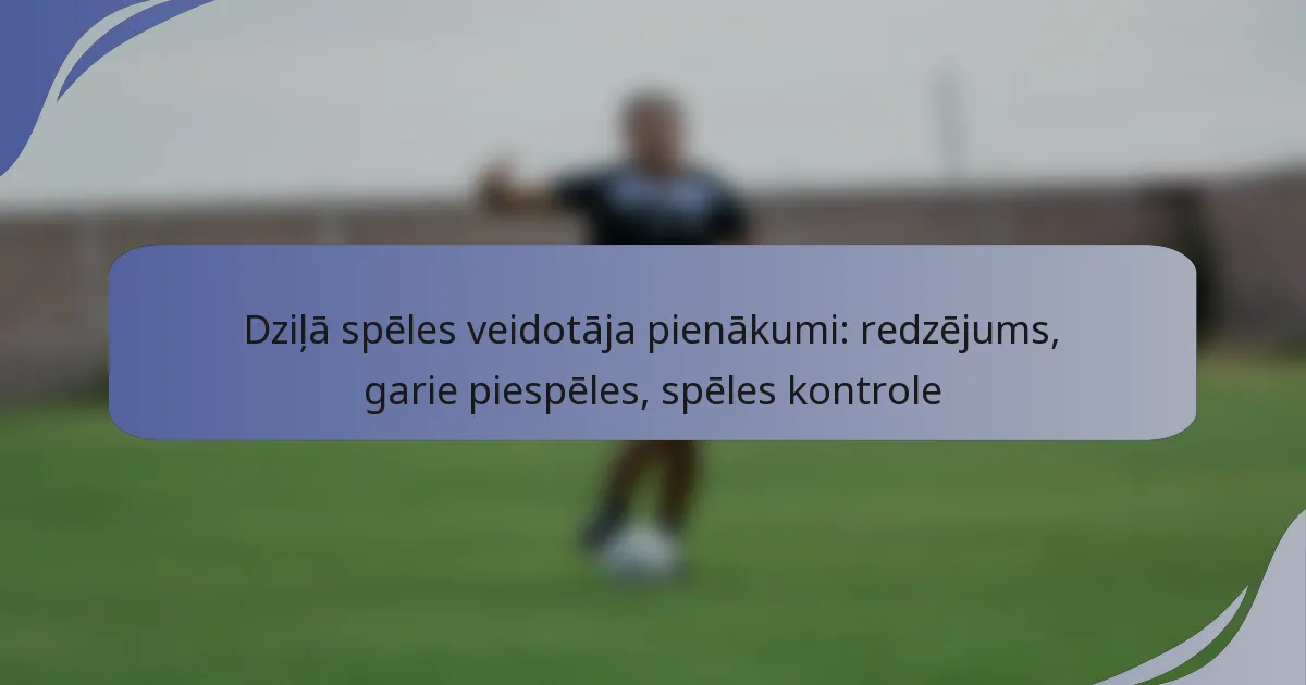 Dziļā spēles veidotāja pienākumi: redzējums, garie piespēles, spēles kontrole