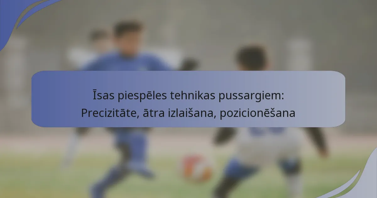 Īsas piespēles tehnikas pussargiem: Precizitāte, ātra izlaišana, pozicionēšana