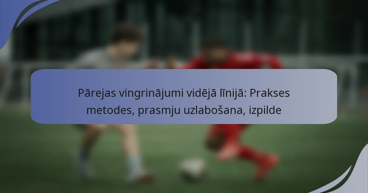 Pārejas vingrinājumi vidējā līnijā: Prakses metodes, prasmju uzlabošana, izpilde