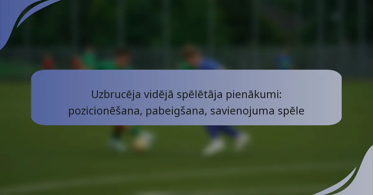 Uzbrucēja vidējā spēlētāja pienākumi: pozicionēšana, pabeigšana, savienojuma spēle