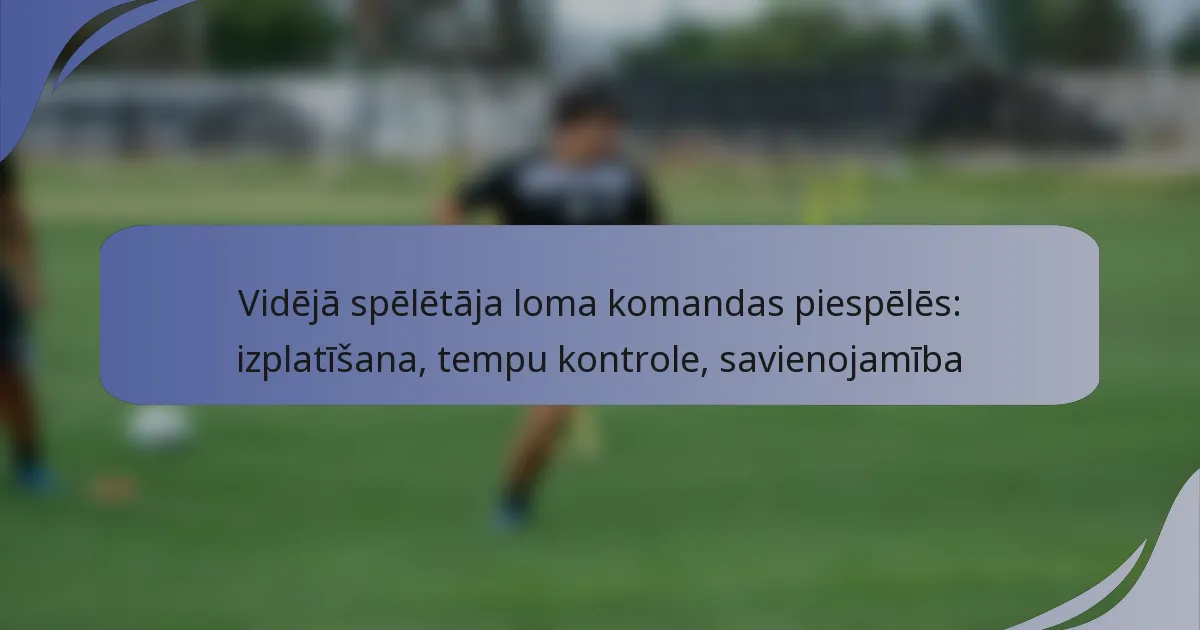 Vidējā spēlētāja loma komandas piespēlēs: izplatīšana, tempu kontrole, savienojamība