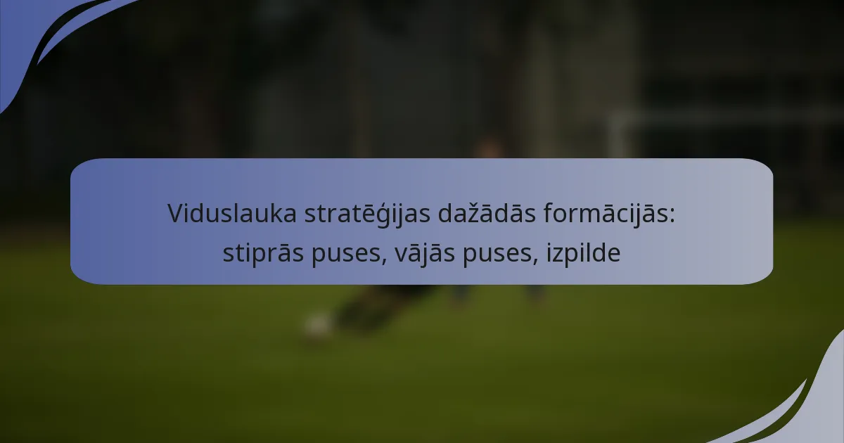 Viduslauka stratēģijas dažādās formācijās: stiprās puses, vājās puses, izpilde