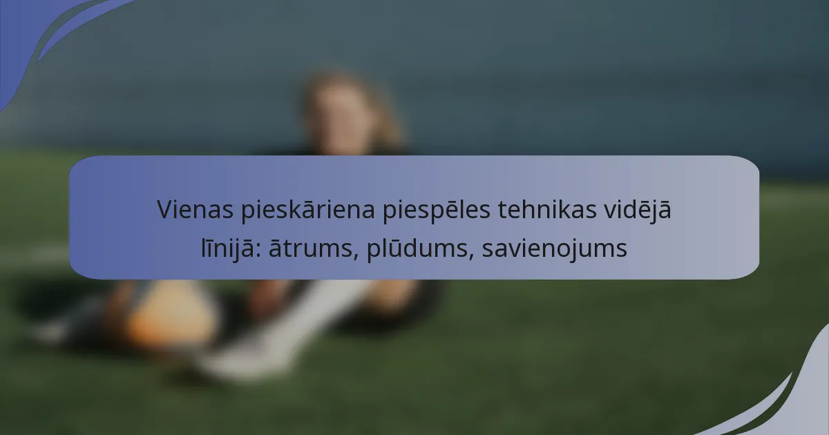 Vienas pieskāriena piespēles tehnikas vidējā līnijā: ātrums, plūdums, savienojums