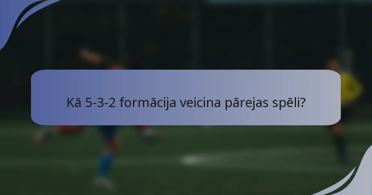 Kā 5-3-2 formācija veicina pārejas spēli?