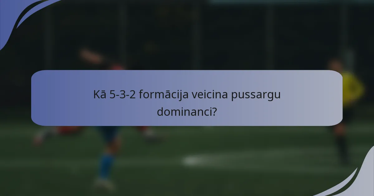 Kā 5-3-2 formācija veicina pussargu dominanci?