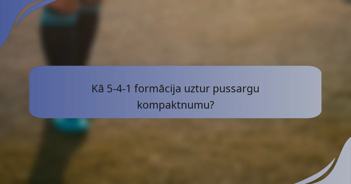 Kā 5-4-1 formācija uztur pussargu kompaktnumu?
