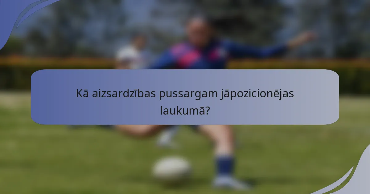Kā aizsardzības pussargam jāpozicionējas laukumā?
