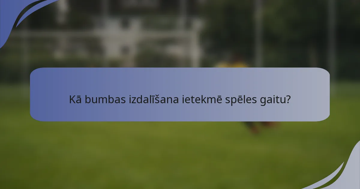 Kā bumbas izdalīšana ietekmē spēles gaitu?
