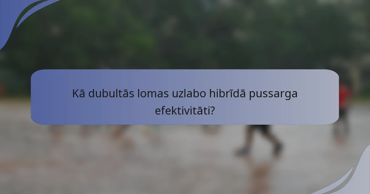 Kā dubultās lomas uzlabo hibrīdā pussarga efektivitāti?