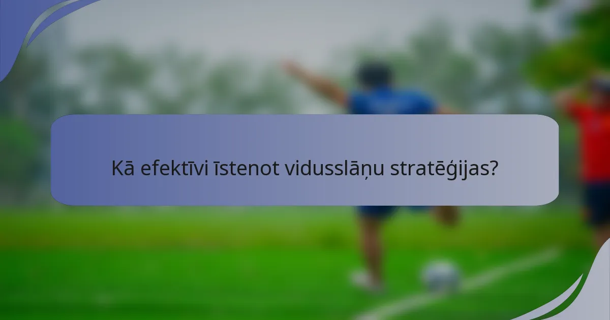 Kā efektīvi īstenot vidusslāņu stratēģijas?
