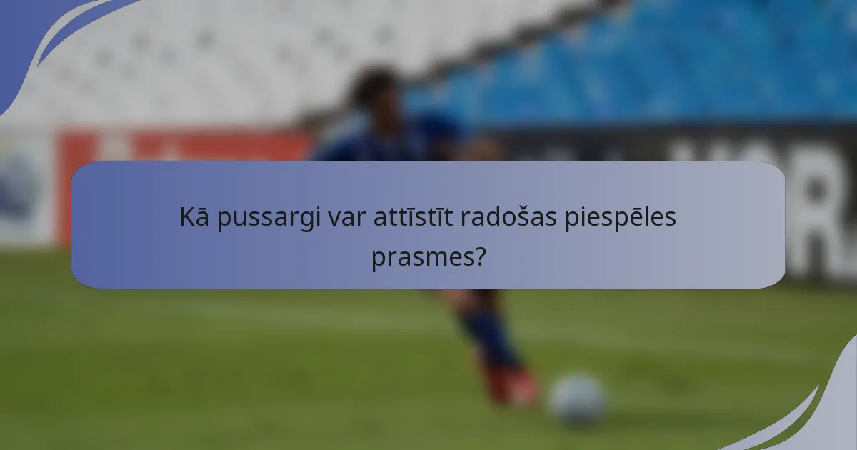 Kā pussargi var attīstīt radošas piespēles prasmes?