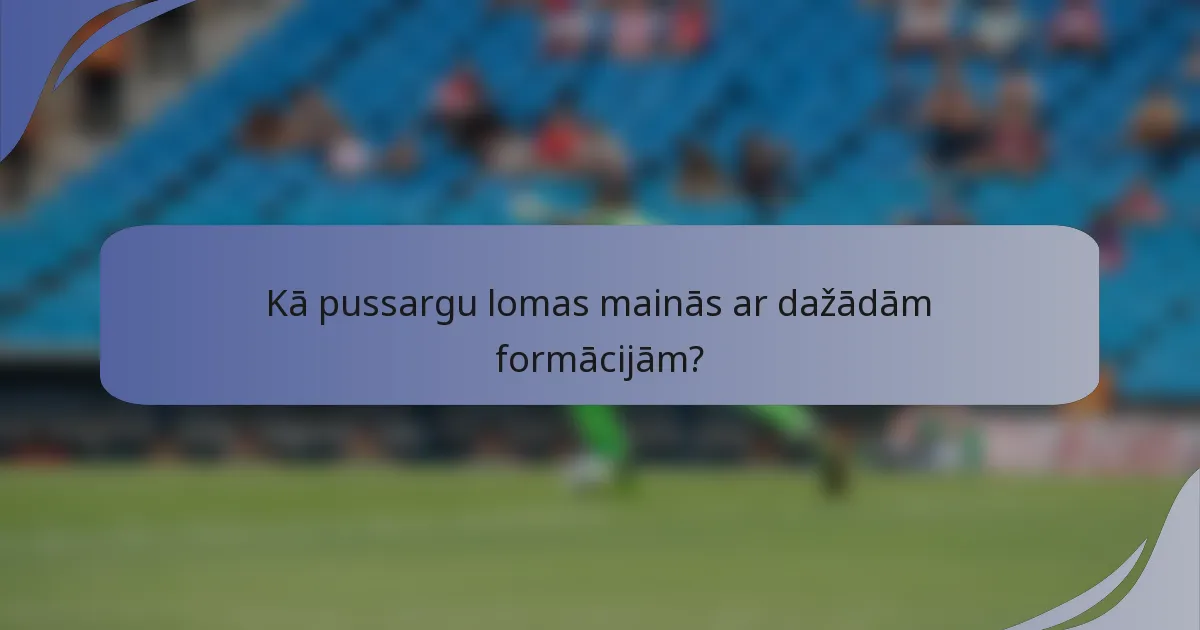 Kā pussargu lomas mainās ar dažādām formācijām?