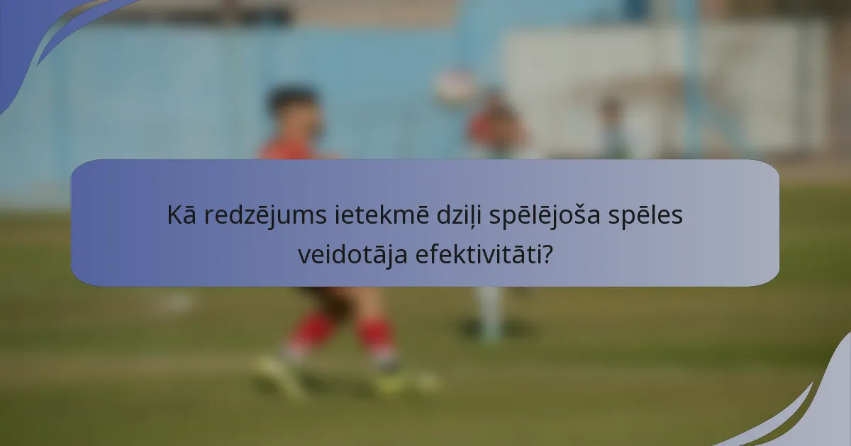 Kā redzējums ietekmē dziļi spēlējoša spēles veidotāja efektivitāti?