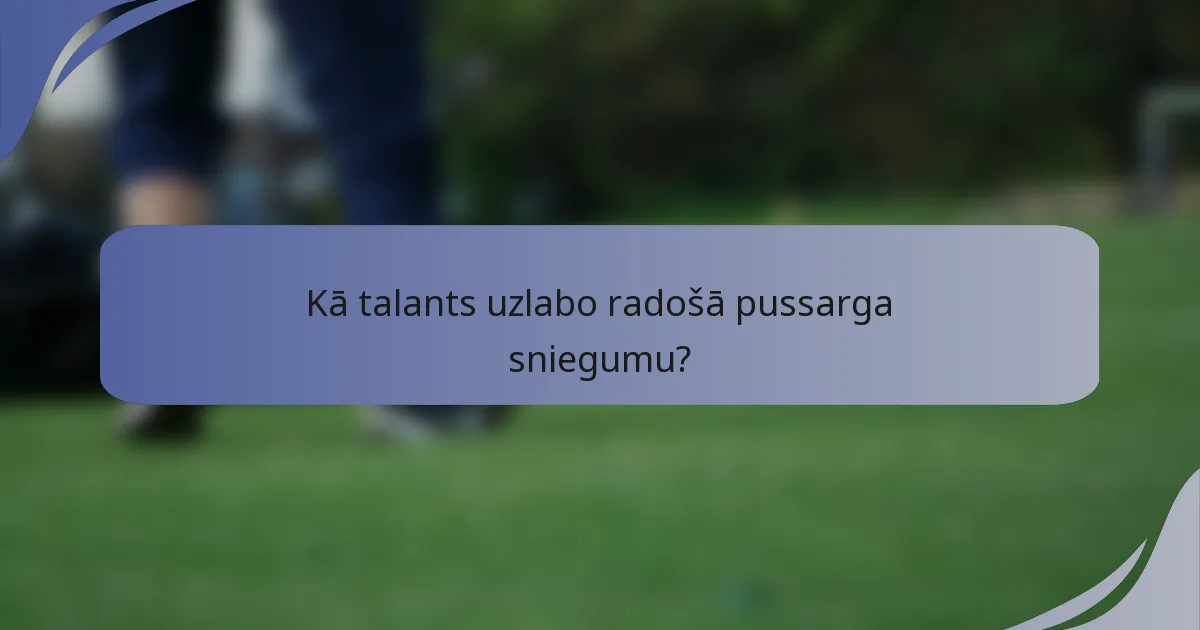 Kā talants uzlabo radošā pussarga sniegumu?