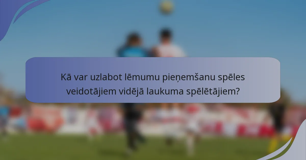 Kā var uzlabot lēmumu pieņemšanu spēles veidotājiem vidējā laukuma spēlētājiem?