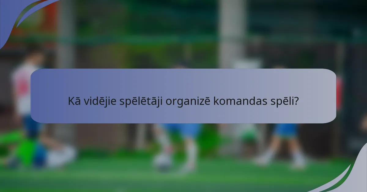 Kā vidējie spēlētāji organizē komandas spēli?