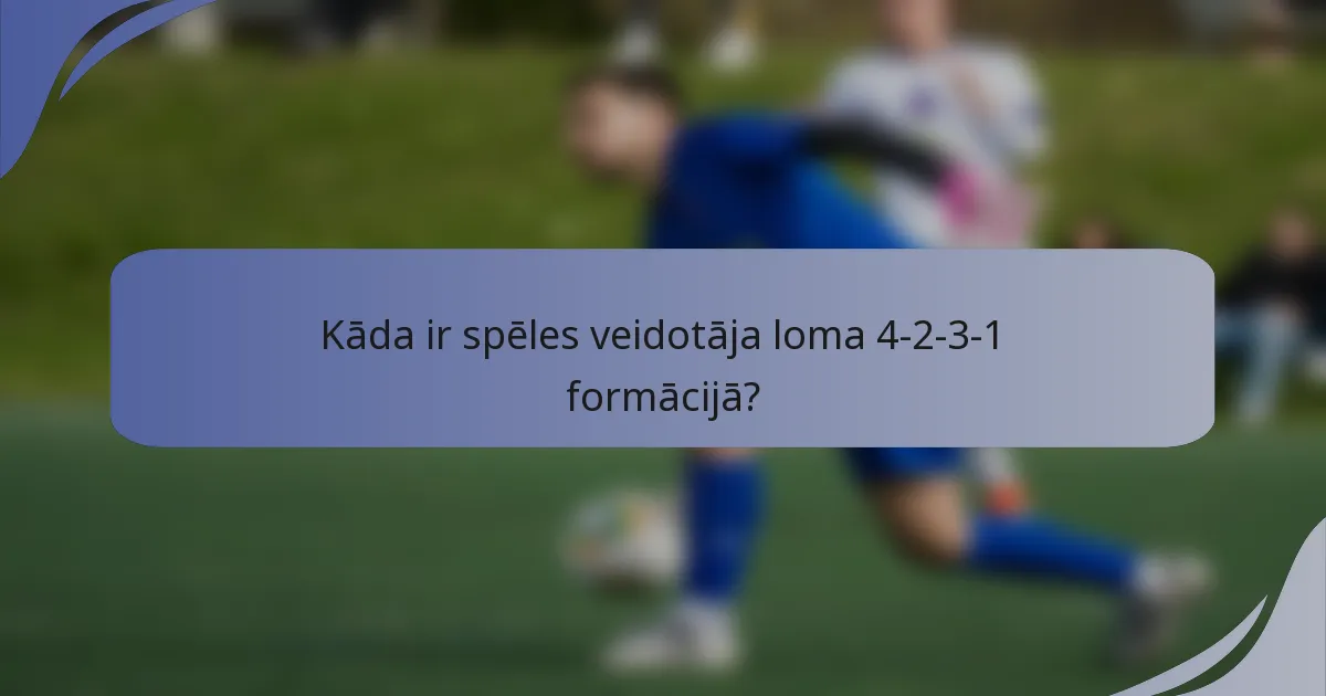 Kāda ir spēles veidotāja loma 4-2-3-1 formācijā?
