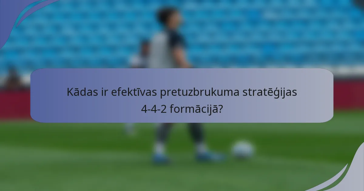 Kādas ir efektīvas pretuzbrukuma stratēģijas 4-4-2 formācijā?