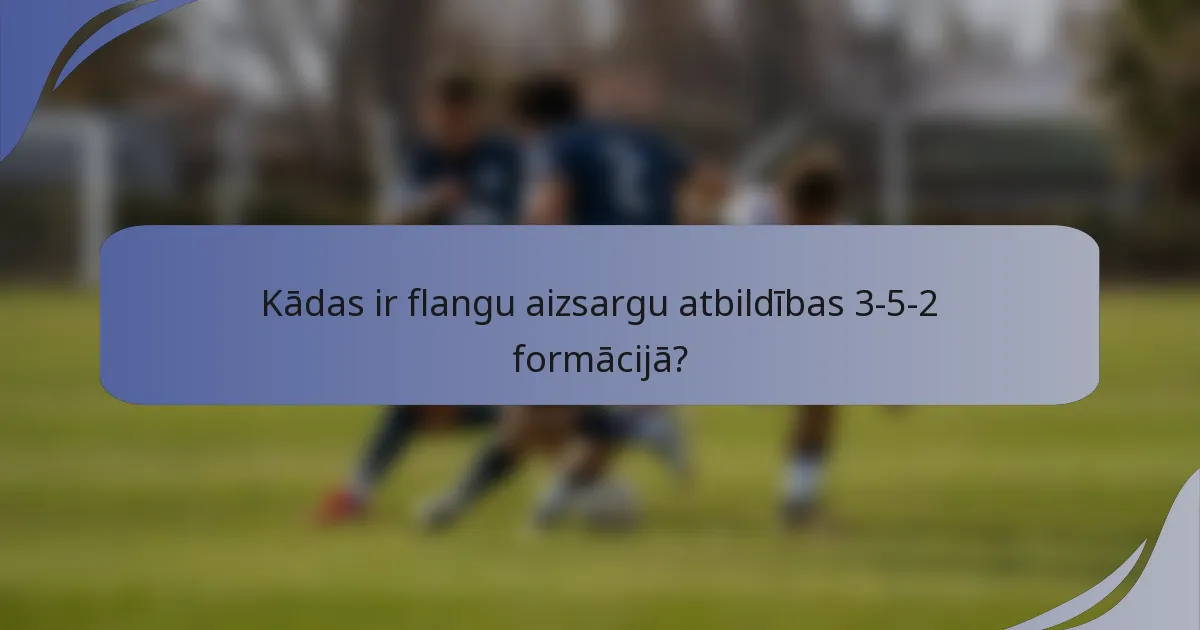 Kādas ir flangu aizsargu atbildības 3-5-2 formācijā?