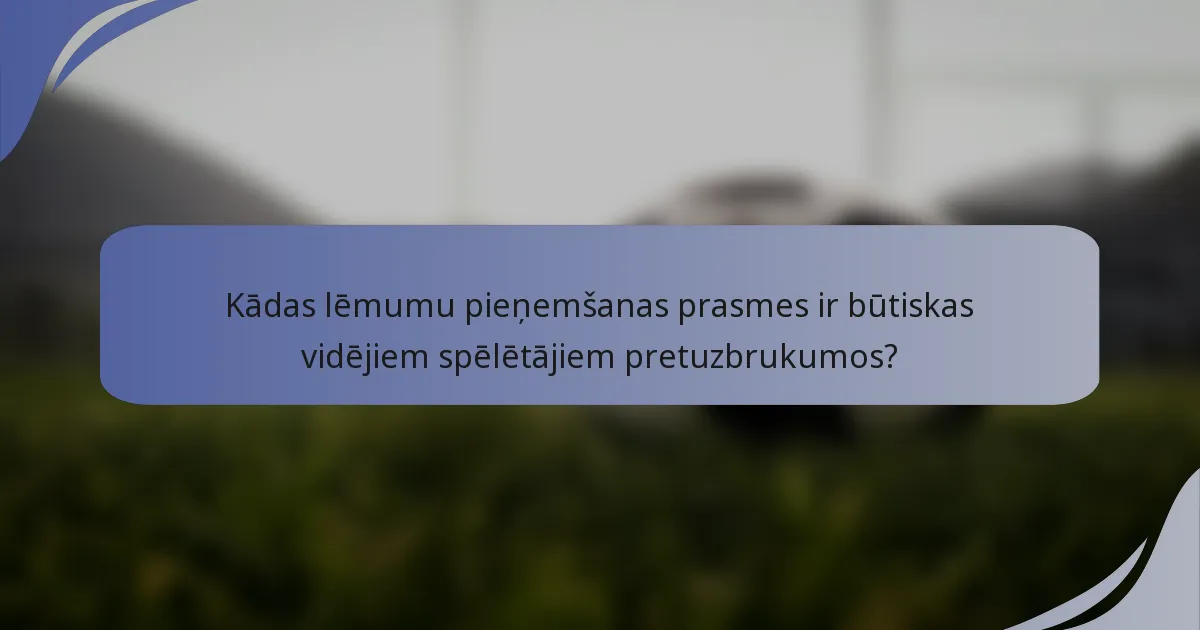 Kādas lēmumu pieņemšanas prasmes ir būtiskas vidējiem spēlētājiem pretuzbrukumos?