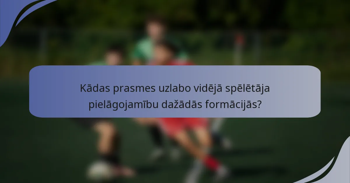 Kādas prasmes uzlabo vidējā spēlētāja pielāgojamību dažādās formācijās?