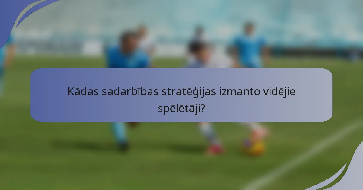 Kādas sadarbības stratēģijas izmanto vidējie spēlētāji?