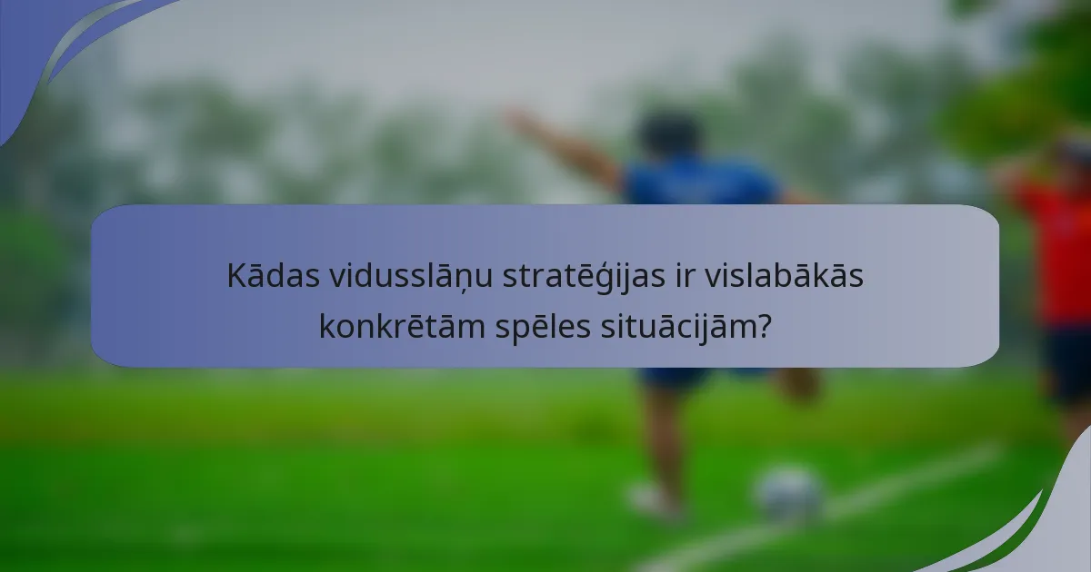 Kādas vidusslāņu stratēģijas ir vislabākās konkrētām spēles situācijām?