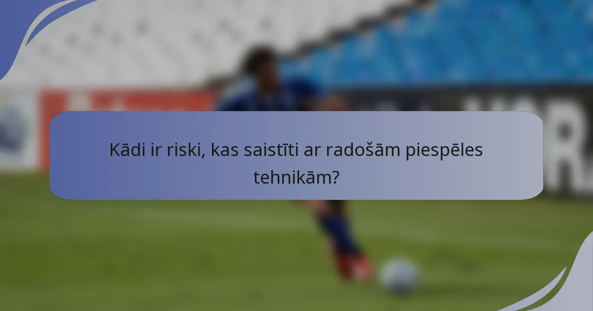 Kādi ir riski, kas saistīti ar radošām piespēles tehnikām?