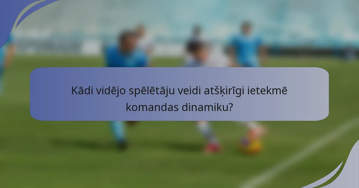 Kādi vidējo spēlētāju veidi atšķirīgi ietekmē komandas dinamiku?