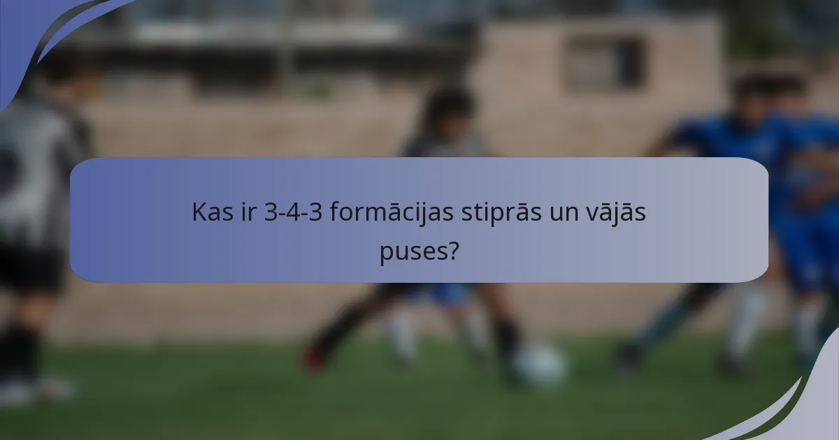 Kas ir 3-4-3 formācijas stiprās un vājās puses?