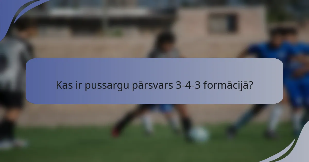 Kas ir pussargu pārsvars 3-4-3 formācijā?
