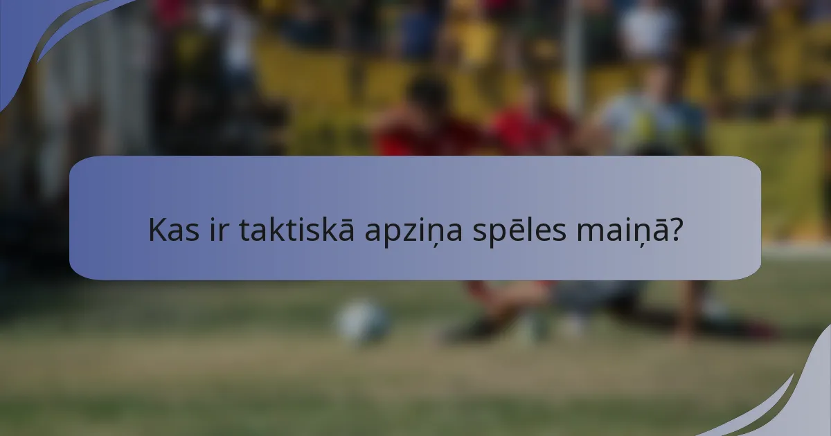 Kas ir taktiskā apziņa spēles maiņā?