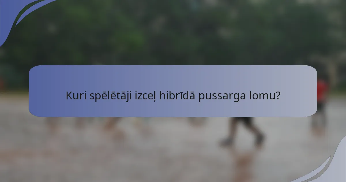 Kuri spēlētāji izceļ hibrīdā pussarga lomu?